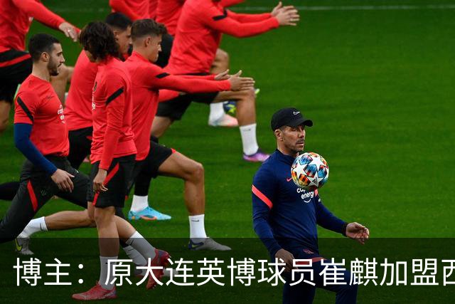 博主：原大连英博球员崔麒加盟西班牙第7级别帕拉莫斯俱乐部