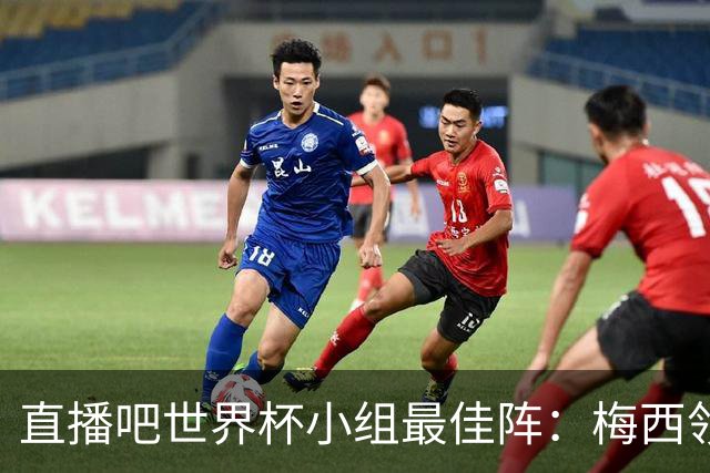 直播吧世界杯小组最佳阵：梅西领衔，姆巴佩 登贝莱 沃齐尼亚入选